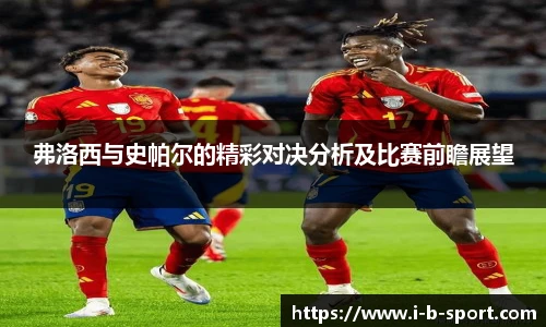 弗洛西与史帕尔的精彩对决分析及比赛前瞻展望